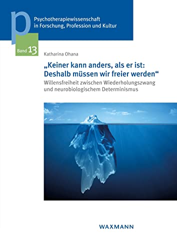 „Keiner kann anders, als er ist: Deshalb müssen wir freier werden“: Willensfreiheit zwischen Wiederholungszwang und neurobiologischem Determinismus ... der Sigmund-Freud-Privatuniversität Wien)