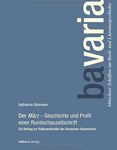 Der »März« Geschichte und Profil einer Rundschauzeitschrift: Ein Beitrag zur Kulturpublizistik des Deutschen Kaiserreichs