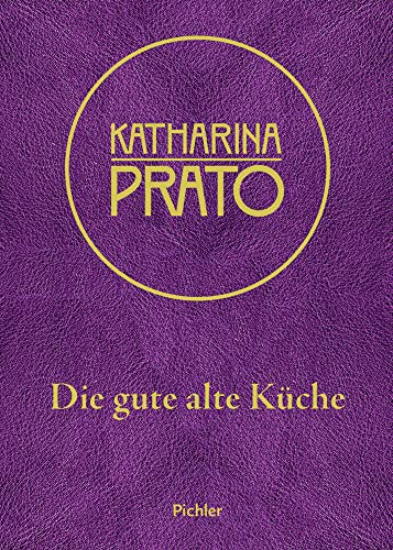Katharina Prato: Die gute alte Küche von Styria Verlag