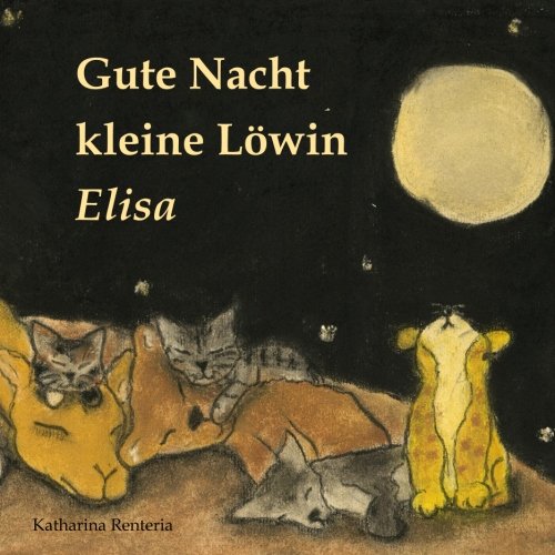 Gute Nacht kleine Löwin Elisa Gute Nacht kleine Löwin Elisa von CreateSpace Independent Publishing Platform