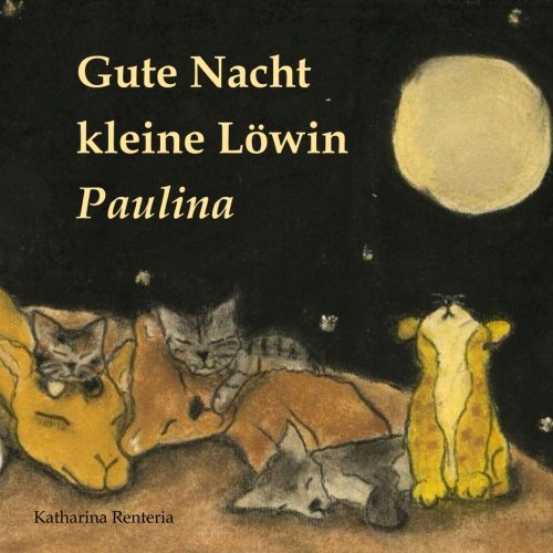 Gute Nacht kleine Löwin Paulina Gute Nacht kleine Löwin Paulina von CreateSpace Independent Publishing Platform