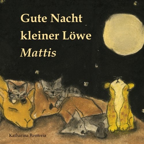Gute Nacht kleiner Löwe Mattis Gute Nacht kleiner Löwe Mattis von CreateSpace Independent Publishing Platform
