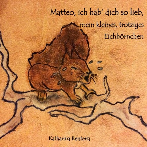 Matteo, ich hab dich so lieb, mein kleines, trotziges Eichhörnchen Matteo, ich hab dich so lieb, mein kleines, trotziges Eichhörnchen von CreateSpace Independent Publishing Platform