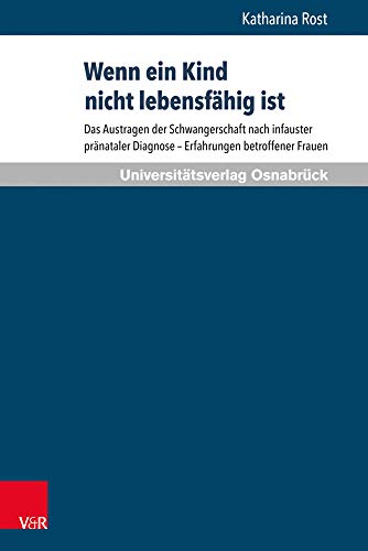 Wenn ein Kind nicht lebensfähig ist: Das Austragen der Schwangerschaft nach infauster pränataler Diagnose - Erfahrungen betroffener Frauen (Frauengesundheit)