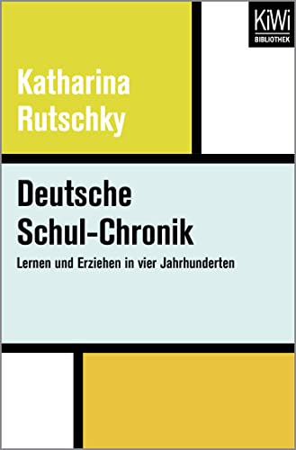 Deutsche Schul-Chronik: Lernen und Erziehen in vier Jahrhunderten von Kiwi Bibliothek