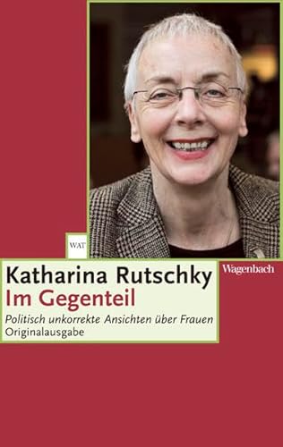 Im Gegenteil - Politisch unkorrekte Ansichten über Frauen (Wagenbachs andere Taschenbücher) von VERLAG KLAUS WAGENBACH