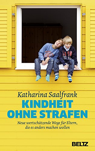 Kindheit ohne Strafen: Neue wertschätzende Wege für Eltern, die es anders machen wollen