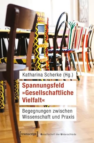 Spannungsfeld »Gesellschaftliche Vielfalt«: Begegnungen zwischen Wissenschaft und Praxis (Gesellschaft der Unterschiede) von transcript Verlag