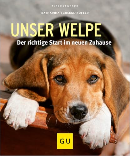 Unser Welpe: Der richtige Start im neuen Zuhause von Gräfe und Unzer