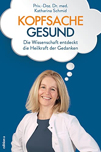 Kopfsache gesund: Die Wissenschaft entdeckt die Heilkraft der Gedanken von edition a GmbH