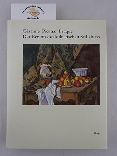 Cézanne, Picasso, Braques.: Der Begin des kubistischen Stillebens Cézanne, Picasso, Braques.: Der Begin des kubistischen Stillebens