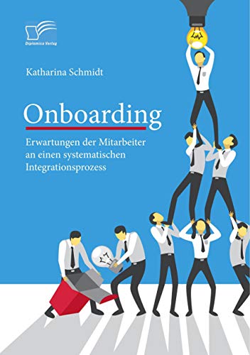 Onboarding: Erwartungen der Mitarbeiter an einen systematischen Integrationsprozess Onboarding: Erwartungen der Mitarbeiter an einen systematischen Integrationsprozess