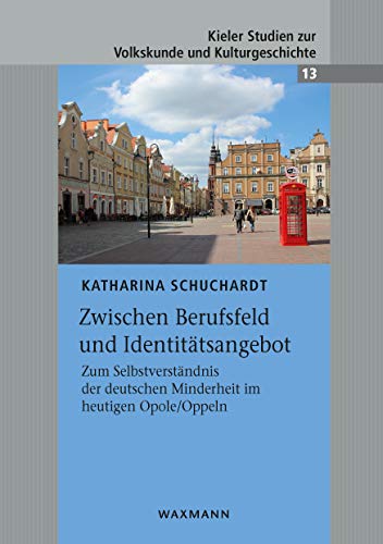 Zwischen Berufsfeld und Identitätsangebot: Zum Selbstverständnis der deutschen Minderheit im heutigen Opole/Oppeln (Kieler Studien zur Volkskunde und Kulturgeschichte) von Waxmann Verlag GmbH