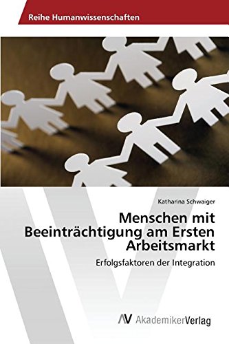 Menschen mit Beeinträchtigung am Ersten Arbeitsmarkt: Erfolgsfaktoren der Integration von VDM Verlag