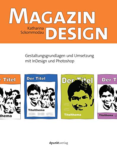 Magazindesign: Gestaltungsgrundlagen und Umsetzung mit InDesign und Photoshop von Dpunkt.Verlag GmbH