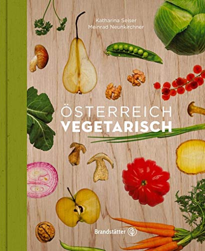 Österreich vegetarisch: Entdecke die Vielfalt der österreichischen vegetarischen Küche - Traditionelle Rezepte für alle Tage, verfeinert und aufgefrischt von Meinrad Neunkirchner und Katharina Seiser von Brandsttter Verlag