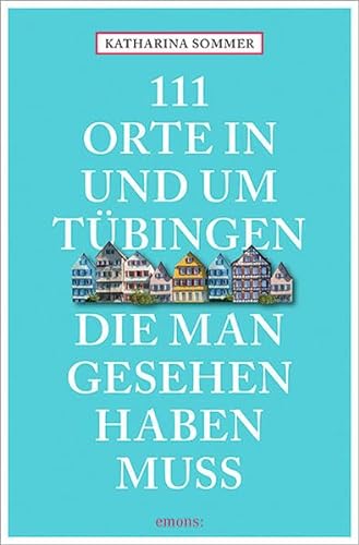 111 Orte in Tübingen, die man gesehen haben muss: Reiseführer von Emons Verlag