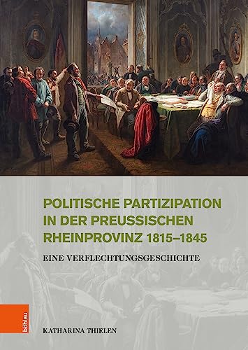 Politische Partizipation in der preußischen Rheinprovinz 1815–1845: Eine Verflechtungsgeschichte (Stadt und Gesellschaft: Studien zur Rheinischen Landesgeschichte)