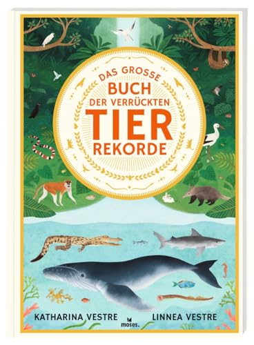 moses. Das große Buch der Tierrekorde, Verblüffende Fakten über Tiere und ihre Fähigkeiten, Spannendes Kindersachbuch mit wunderschönen Illustrationen, Für Kinder ab 6 Jahren