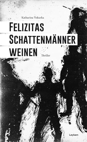 Felizitas Schattenmänner weinen: Thriller
