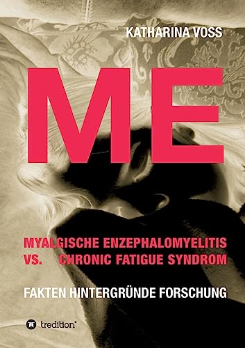 ME - Myalgische Enzephalomyelitis vs. Chronic Fatigue Syndrom: Fakten Hintergründe Forschung ME - Myalgische Enzephalomyelitis vs. Chronic Fatigue Syndrom: Fakten Hintergründe Forschung