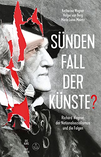 Sündenfall der Künste?: Richard Wagner, der Nationalsozialismus und die Folgen (Diskurs Bayreuth) von Baerenreiter-Verlag