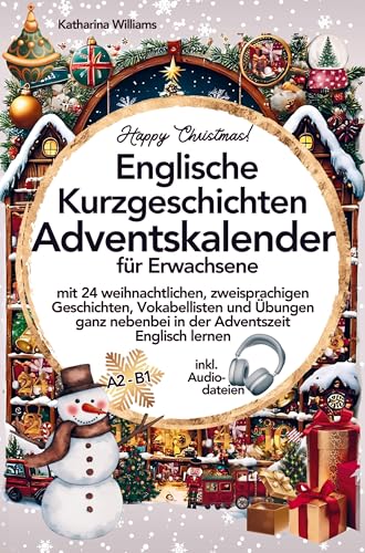 Happy Christmas! Englische Kurzgeschichten Adventskalender inkl. Audiodateien für Erwachsene: - mit 24 weihnachtlichen, zweisprachigen Geschichten, ... nebenbei in der Adventszeit Englisch lernen