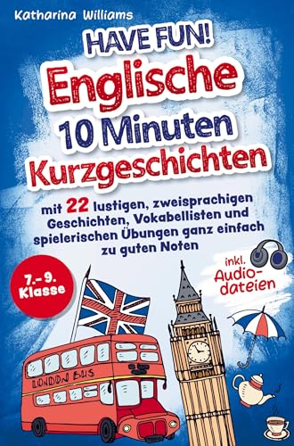 Have fun! Englische 10 Minuten Kurzgeschichten inkl. Audiodateien 7. ¿ 9. Klasse: - mit 22 lustigen, zweisprachigen Geschichten, Vokabellisten und spielerischen Übungen ganz einfach zu guten Noten