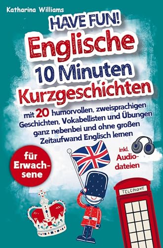 Have fun! Englische 10 Minuten Kurzgeschichten inkl. Audiodateien für Erwachsene: - mit 20 humorvollen, zweisprachigen Geschichten, Vokabellisten und ... und ohne großen Zeitaufwand Englisch lernen