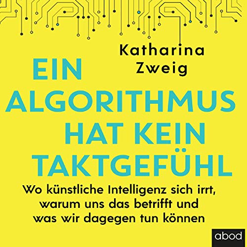 Ein Algorithmus hat kein Taktgefühl: Wo künstliche Intelligenz sich irrt, warum uns das betrifft und was wir dagegen tun können von ABOD Verlag GmbH