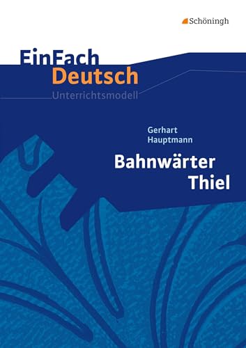EinFach Deutsch Unterrichtsmodelle: Gerhart Hauptmann: Bahnwärter Thiel: Klassen 8 - 10 von SCHÖNINGH VERLAG IM WESTERMANN SCHULBUCH
