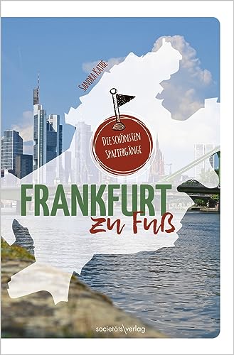 Frankfurt zu Fuß: Die schönsten Spaziergänge Frankfurt zu Fuß: Die schönsten Spaziergänge von Societäts-Verlag