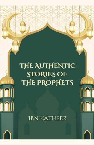 The Authentic Stories of the Prophets The Authentic Stories of the Prophets von Muddassir Khan