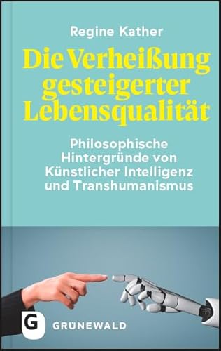 Die Verheißung gesteigerter Lebensqualität: Philosophische Hintergründe von Künstlicher Intelligenz und Transhumanismus