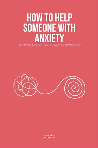 How To Help Someone With Anxiety: The Ultimate Guide on How To Help A Friend With Anxiety (Loved Ones) von Independently published