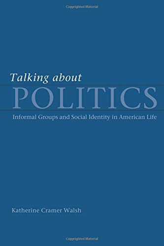Talking about Politics: Informal Groups and Social Identity in American Life (Studies in Communication, Media, and Public Opinion) von University of Chicago Press