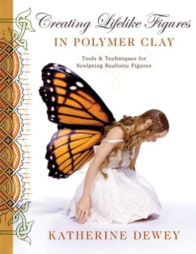 Creating Lifelike Figures in Polymer Clay: Tools and Techniques for Sculpting Realistic Figures Creating Lifelike Figures in Polymer Clay: Tools and Techniques for Sculpting Realistic Figures