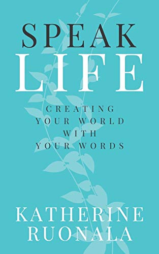 Speak Life: Creating Your World With Your Words von Katherine Ruonala Ministries