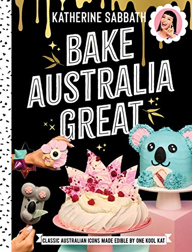 Bake Australia Great: Classic Australian icons made edible by one kool Kat von Murdoch Books