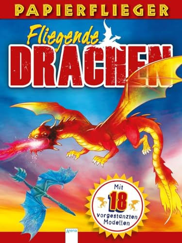 Dragons. Drachenstarke Papierflieger: 18 vorgestanzte Modelle zum Heraustrennen, Zusammenstecken und Fliegenlassen von Arena Verlag GmbH