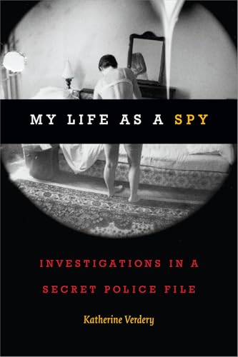 My Life as a Spy: Investigations in a Secret Police File von Duke University Press