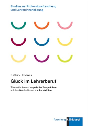 Glück im Lehrerberuf: Theoretische und empirische Perspektiven auf das Wohlbefinden von Lehrkräften (klinkhardt forschung. Studien zur Professionsforschung und Lehrer:innenbildung) von Verlag Julius Klinkhardt GmbH & Co. KG