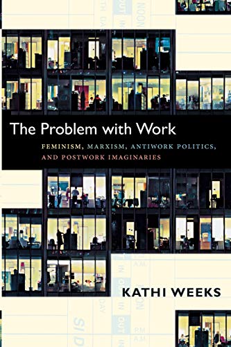 The Problem with Work: Feminism, Marxism, Antiwork Politics, and Postwork Imaginaries (John Hope Franklin Center Books) von Duke University Press