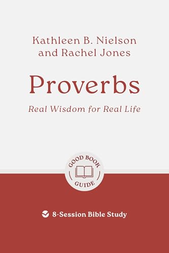 Proverbs: Real Wisdom for Real Life: 8-Session Bible Study (Easy-to-use Bible-study workbook with discussion questions and Leader’s Guide included, great for small groups) von Good Book Co