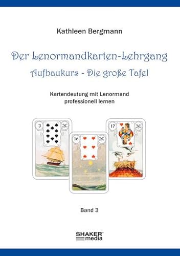 Der Lenormandkarten-Lehrgang: Aufbaukurs - Die große Tafel - Band 3: Die große Tafel. Kartendeutung mit Lenormand professionell lernen