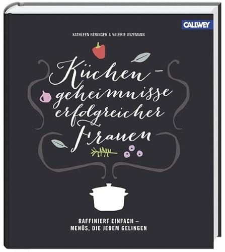Küchengeheimnisse erfolgreicher Frauen: Raffiniert einfach - Menüs, die jedem gelingen