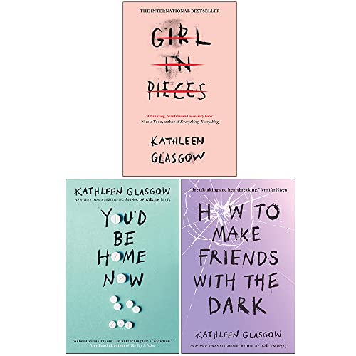 Kathleen Glasgow Collection 3 Books Set (Girl in Pieces, You'd Be Home Now, How to Make Friends with the Dark)