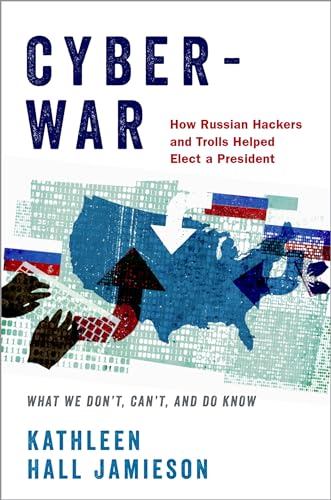 Cyberwar: How Russian Hackers and Trolls Helped Elect a President: What we don't, can't, and do know von Oxford University Press
