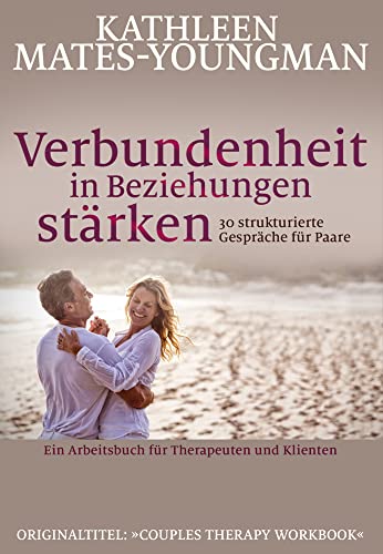 Verbundenheit in Beziehungen stärken: Ein Arbeitsbuch für Therapeuten und Klienten von G. P. Probst Verlag