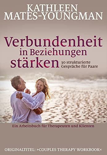 Verbundenheit in Beziehungen stärken: Ein Arbeitsbuch für Therapeuten und Klienten Verbundenheit in Beziehungen stärken: Ein Arbeitsbuch für Therapeuten und Klienten